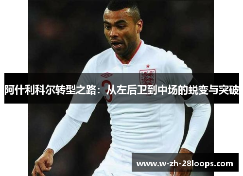 阿什利科尔转型之路：从左后卫到中场的蜕变与突破