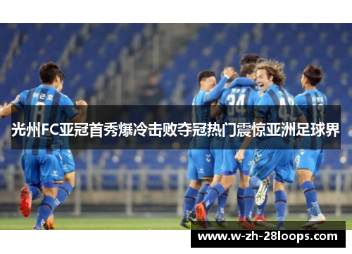 光州FC亚冠首秀爆冷击败夺冠热门震惊亚洲足球界