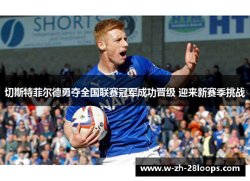 切斯特菲尔德勇夺全国联赛冠军成功晋级 迎来新赛季挑战
